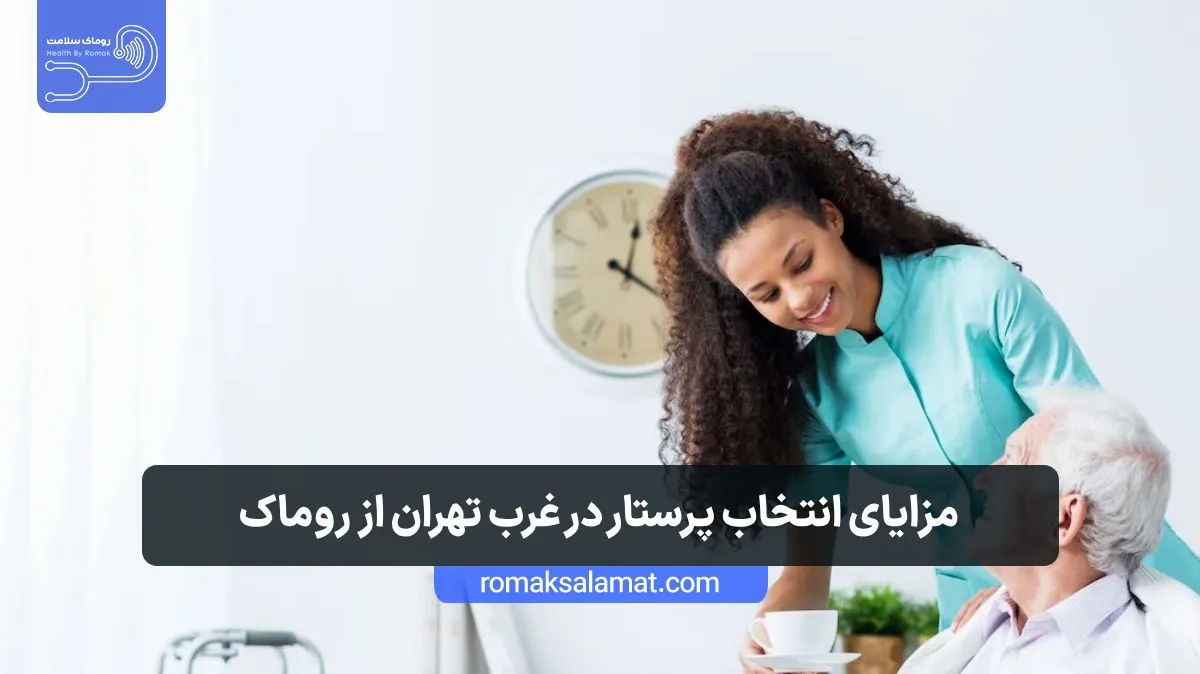 مزایای انتخاب پرستار در غرب تهران از روماک سلامت