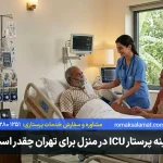 هزینه پرستار ICU در منزل برای تهران چقدر است؟